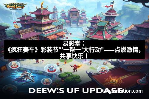 易彩堂：《疯狂赛车》彩装节“‘一帮一’大行动”——点燃激情，共享快乐！